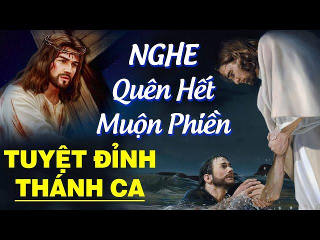 Tuyệt Đỉnh Thánh Ca 2021 - Nhạc Thánh Ca Cầu Nguyện Hay Nhất Để Đời | Nghe Quên Hết Muộn Phiền