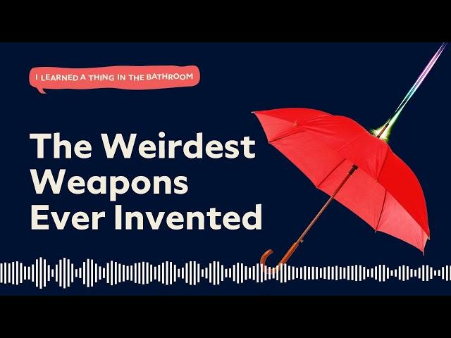 The Weirdest Weapons Ever Invented | I Learned a Thing in the Bathroom Podcast