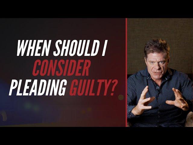 When Should I Consider Pleading Guilty?