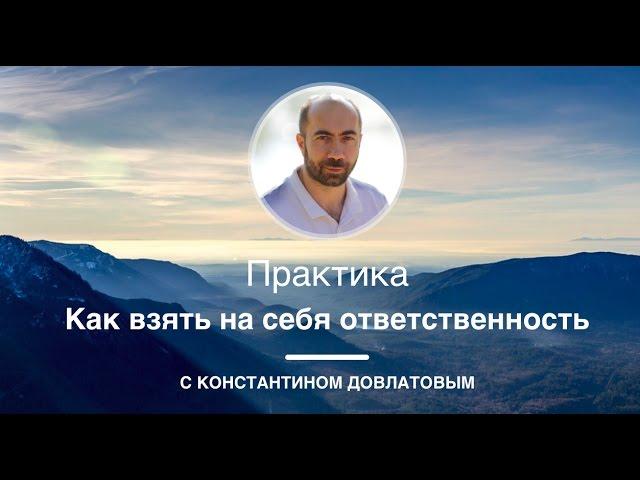 Как взять на себя ответственность? | Константин Довлатов