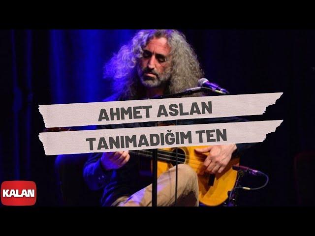 Ahmet Aslan - Tanımadığım Ten I Rüzgar ve Zaman © 2010 Kalan Müzik ]