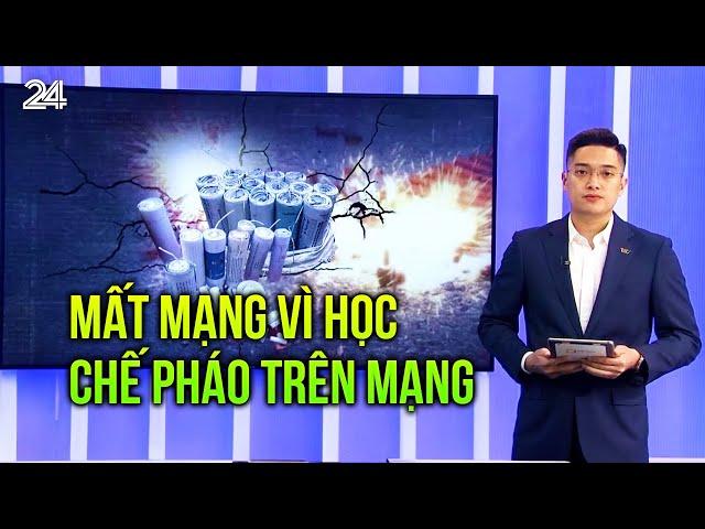 Mất mạng vì học chế pháo trên mạng | VTV24