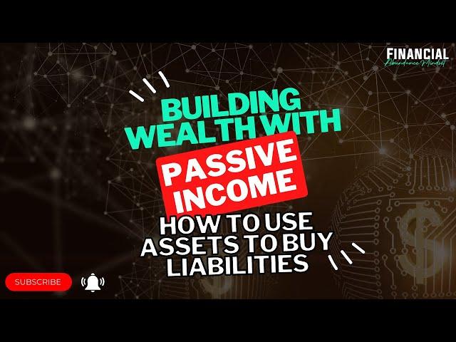 Building Wealth with Passive Income: How to Use Assets to Buy Liabilities