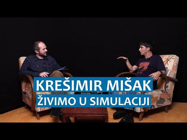 Krešimir Mišak: Živimo u simulaciji