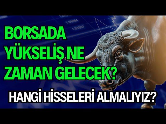 BORSADA YÜKSELİŞ NE ZAMAN GELECEK? | HANGİ HİSSELERİ ALMALIYIZ?