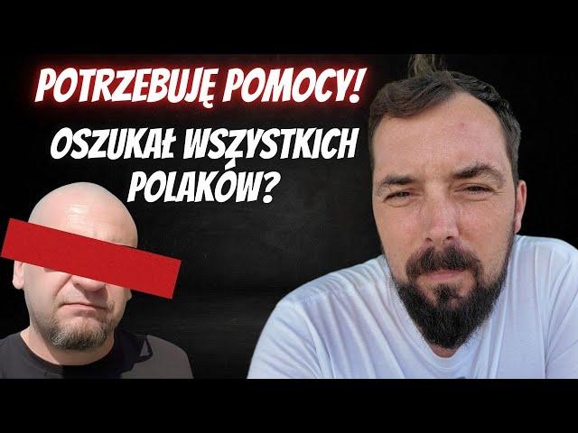 Potrzebuję pomocy! Oszukał wszystkich Polaków?