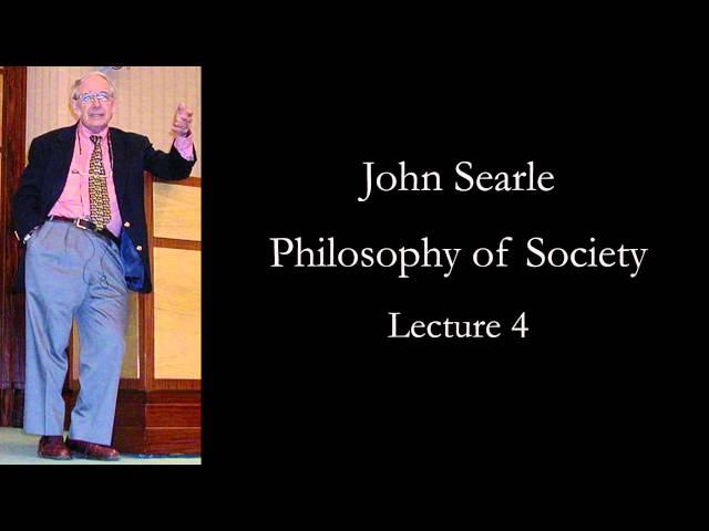 Searle: Philosophy of Society, lecture 4