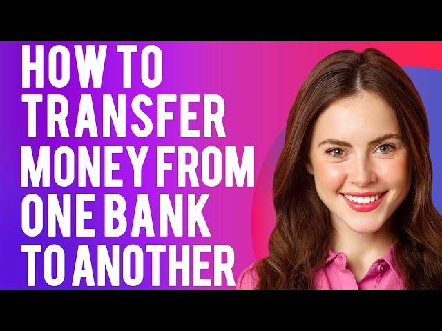 How To Transfer Money From One Bank To Another (3 Easy Ways)