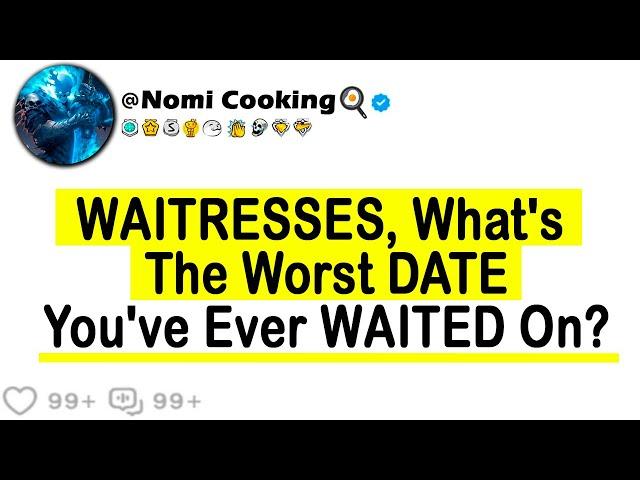 WAITRESSES, What's The Worst DATE You've Ever WAITED On?