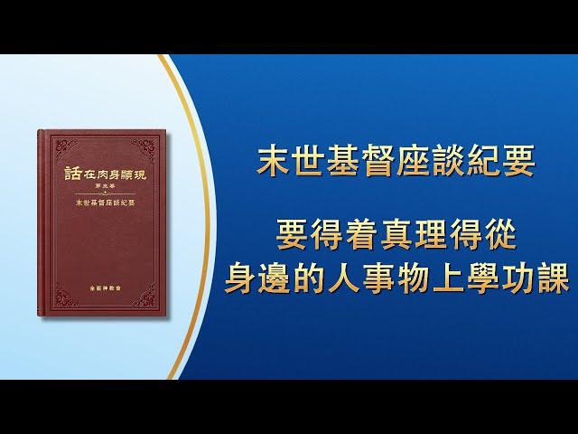 末世基督座談紀要《要得着真理得從身邊的人事物上學功課》