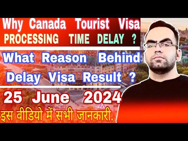 Why Canada Tourist Visa Processing Time Delay? | Canada Visa Processing Time Update in June 2024