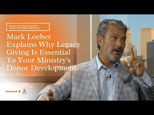 Mark Loeber Explains Why Legacy Giving Is Essential To Your Ministry's Donor Development.