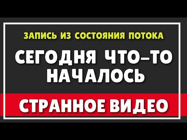 СЕГОДНЯ ЧТО-ТО НАЧАЛОСЬ | Странное видео из состояния ПОТОКА