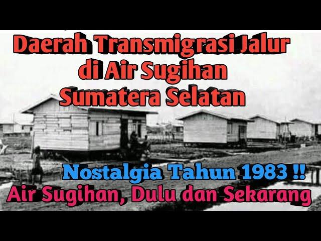 DAERAH TRANSMIGRASI DI JALUR AIR SUGIHAN SUMATERA SELATAN, KONDISI DULU DAN SEKARANG