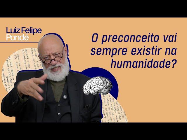 O preconceito vai sempre existir na humanidade? | Luiz Felipe Pondé