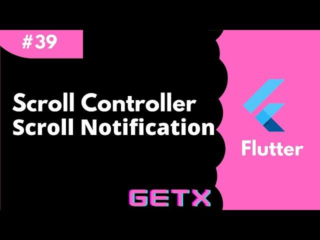 #39 || Working with ScrollController and ScrollNotification in Flutter using GetX