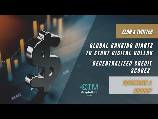 Elon & Twitter | Global Banking Giants to start digital dollar | Decentralized Credit Scores | MetaM