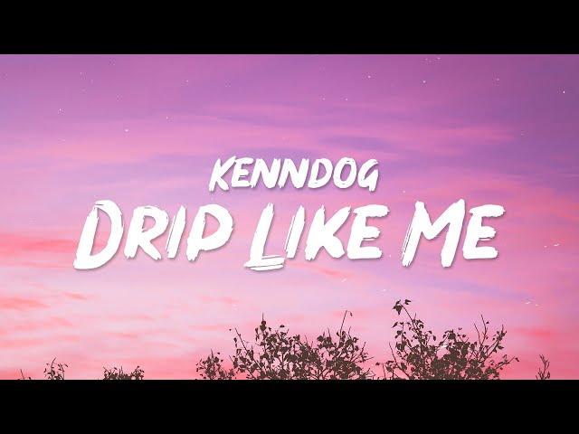 Kenndog - Drip Like Me (Lyrics) | Im sorry for dripping but dripping what I do