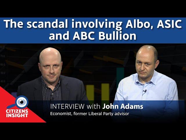 CITIZENS INSIGHT – The scandal involving Albo, ASIC and ABC Bullion - John Adams