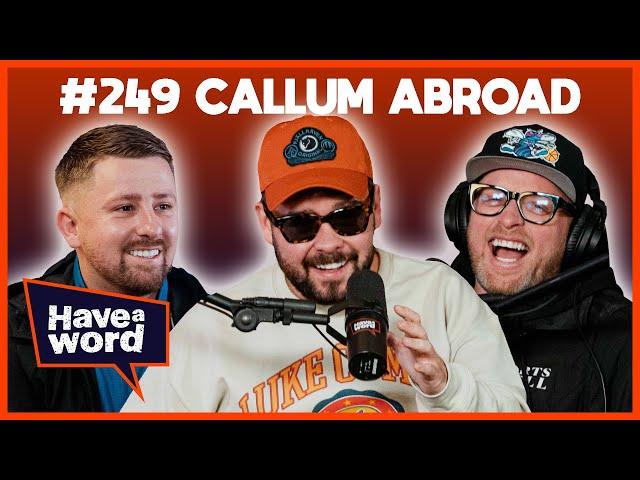 Callum Abroad | Have A Word Podcast #249