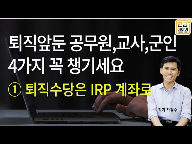 퇴직앞둔 공무원,교사,군인이 챙겨야할 4가지 ① 퇴직수당은 IRP 계좌로