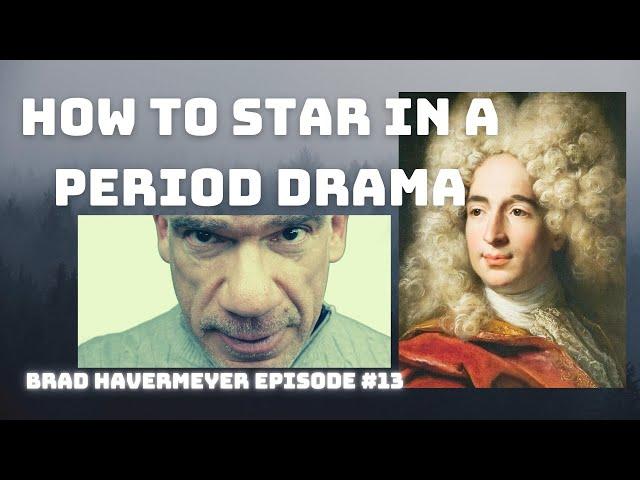 How To Successfully  Star in a Period Drama -  Brad Havermeyer Episode #13