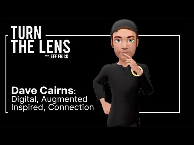 Dave Cairns: Digital, Augmented, Inspired, Connection | Turn the Lens podcast with Jeff Frick
