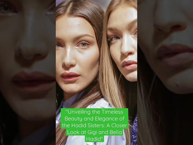 Unveiling the Timeless Beauty and Elegance of  Sisters: A Closer Look at Gigi and Bella Hadid