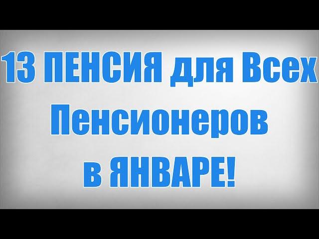 13 ПЕНСИЯ для Всех Пенсионеров в ЯНВАРЕ!