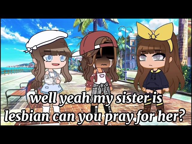 my sister is lesbian can you pray for her? || Gacha life || Trend