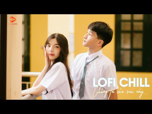 Nhạc Chill Lofi 2024 - Nhạc Trẻ Lofi Gây Nghiện Hot 2024 | Chúng Ta Của Sau Này