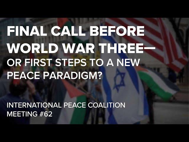 Final Call Before World War Three–Or First Steps To A New Peace Paradigm?