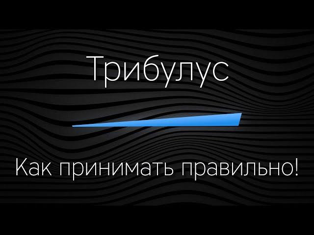 ТРИБУЛУС - Как принимать правильно! какой лучше! как правильно выбрать!