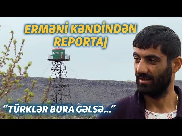 Sərhəddəki ermənilər: 'Türklər bura ayaq açsa, bizi nökər edəcəklər'