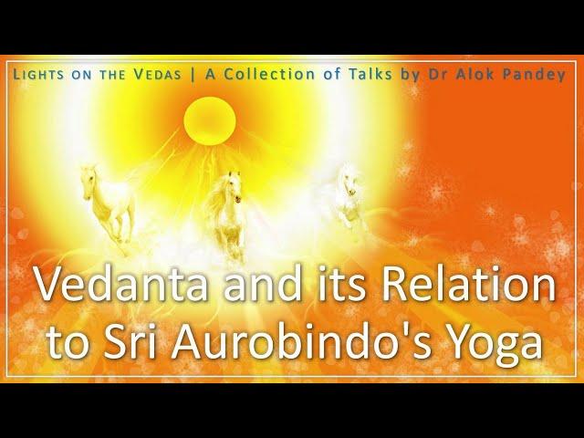 Vedanta and Its Relation with Sri Aurobindo's Yoga  |  TE 091