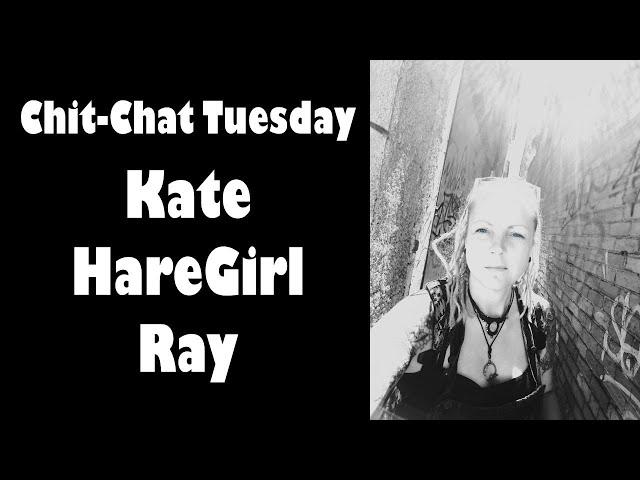 Chit-Chat Tuesday - Kate HareGirl Ray