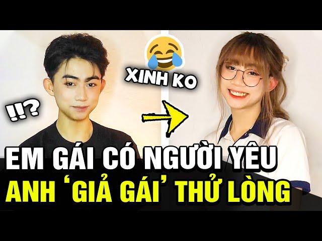 Em gái có bồ mới, anh trai nhanh trí GIẢ GÁI thử lòng và cái kết SỐC TOÀN TẬP vì quá xinh |TB Trends