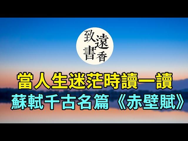 蘇軾人生低谷時寫下千古名篇《赤壁賦》，迷茫時多讀幾遍，豁然開朗！-致遠書香