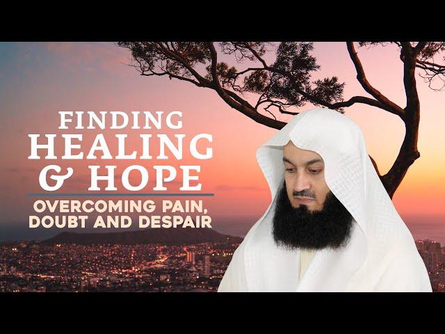 Finding Healing & Hope: Overcoming Pain, Doubt, and Despair with Mufti Menk