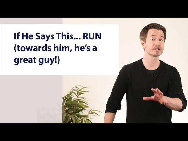 If He Says This...RUN (towards him, he's a great guy!)