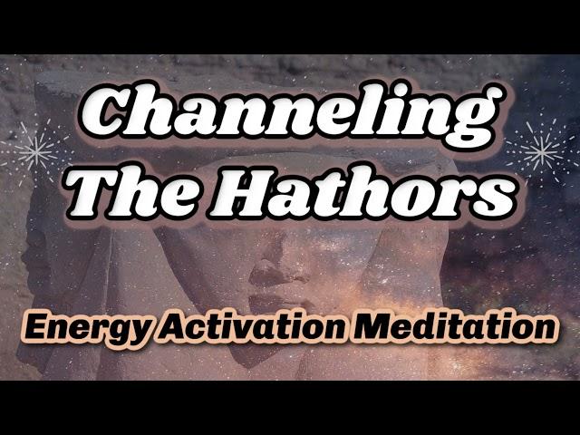 CHANNELING THE HATHORS Energy Activation Meditation  Lightcodes, Downloads, Clearing Old Paradigm