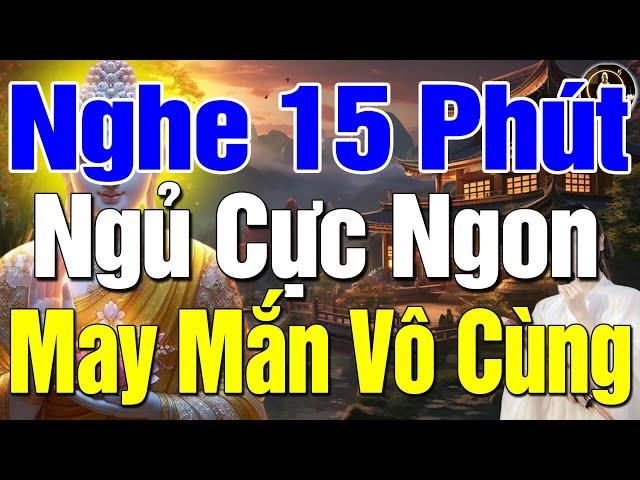 Nghe 15 Phút Mỗi Đêm Ngủ Rất Ngon May Mắn Tự Tìm Đến Thoát Mọi Khổ Đau Bệnh Tật Tiêu Tán (Quá hay)