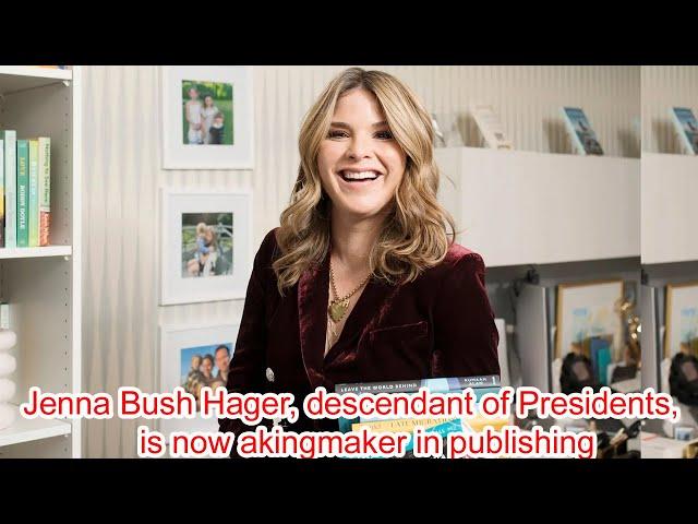 Jenna Bush Hager, descendant of Presidents, is now a kingmaker in publishing