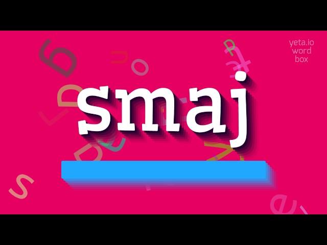 HOW TO PRONOUNCE SMAJ?