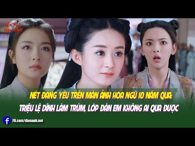 Nét đáng yêu trên màn ảnh Hoa ngữ 10 năm qua: Triệu Lệ Dĩnh làm trùm, lớp đàn em không ai qua được