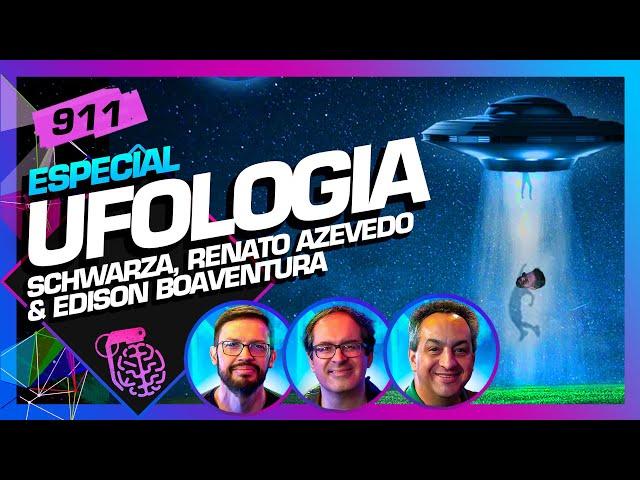 UFOLOGIA: EDISON BOAVENTURA, SCHWARZA E RENATO AZEVEDO - Inteligência Ltda. Podcast #911