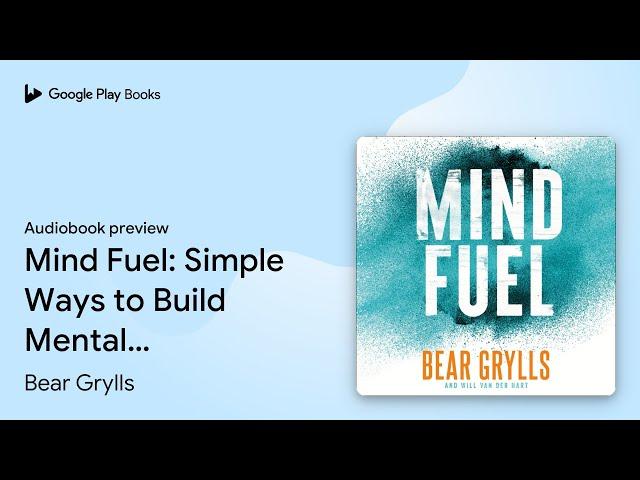 Mind Fuel: Simple Ways to Build Mental… by Bear Grylls · Audiobook preview