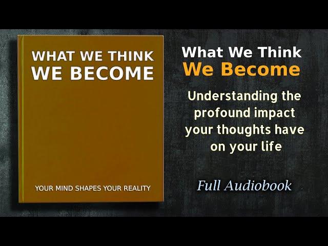 What We Think We Become: Your Mind Shapes Your Reality - Audiobook