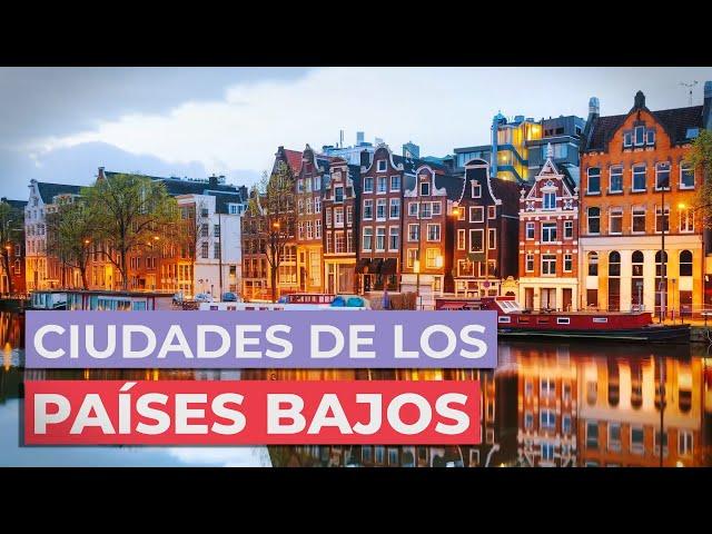 10 Ciudades de los Países Bajos  | Imprescindibles