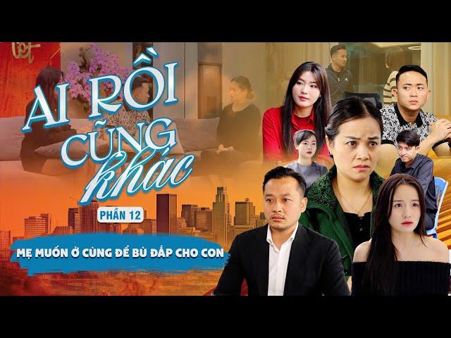 MẸ MUỐN Ở CÙNG ĐỂ BÙ ĐẮP CHO CON | Ai Rồi Cũng Khác Phần 12 | Phim Tình Cảm Gia Đình Gãy TV